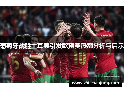 葡萄牙战胜土耳其引发欧预赛热潮分析与启示