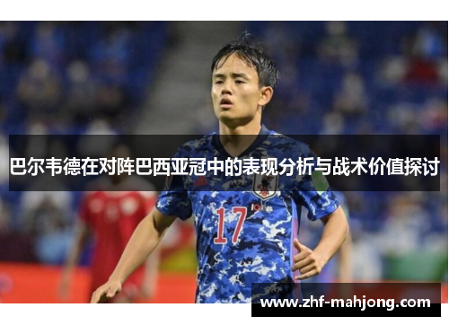 巴尔韦德在对阵巴西亚冠中的表现分析与战术价值探讨
