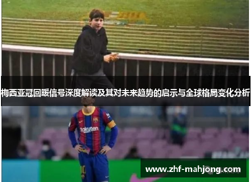 梅西亚冠回暖信号深度解读及其对未来趋势的启示与全球格局变化分析