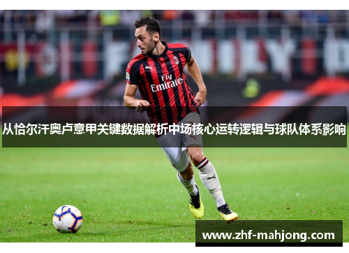从恰尔汗奥卢意甲关键数据解析中场核心运转逻辑与球队体系影响 从恰尔汗奥卢意甲关键数据解析中场核心运转逻辑与球队体系影响