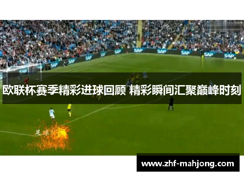 欧联杯赛季精彩进球回顾 精彩瞬间汇聚巅峰时刻